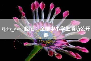 长岭回看：全国中小学生消防公开课
