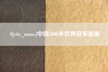 长岭中国5000米世界冠军是谁
