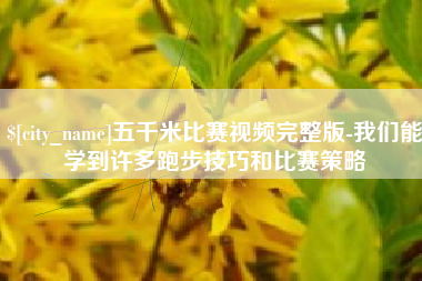 长岭五千米比赛视频完整版-我们能学到许多跑步技巧和比赛策略