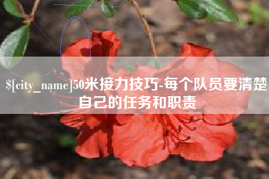 长岭50米接力技巧-每个队员要清楚自己的任务和职责