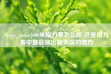 长岭600米接力赛怎么跑-这是接力赛中最容易出现失误的地方