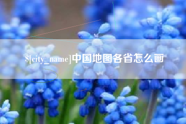 长岭中国地图各省怎么画