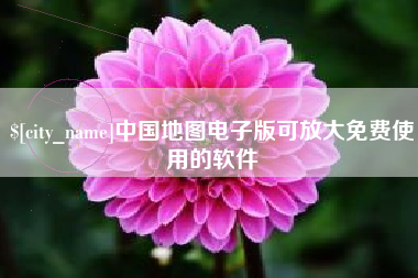 长岭中国地图电子版可放大免费使用的软件