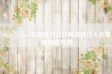 长岭中国执行公开网被执行人名单查询孟凡鹏
