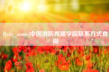 长岭中国消防救援学院联系方式查询