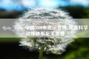 长岭中国5000米奥运金牌-完善科学训练体系至关重要