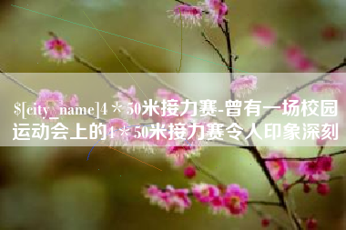 长岭4＊50米接力赛-曾有一场校园运动会上的4＊50米接力赛令人印象深刻