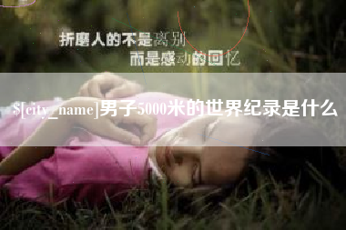 长岭男子5000米的世界纪录是什么