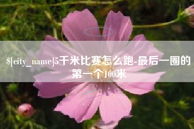 长岭5千米比赛怎么跑-最后一圈的第一个100米