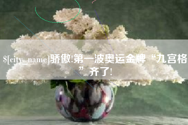 长岭骄傲!第一波奥运金牌“九宫格”齐了!