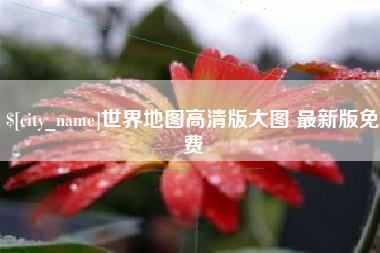 长岭世界地图高清版大图 最新版免费