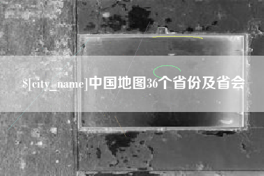 长岭中国地图36个省份及省会