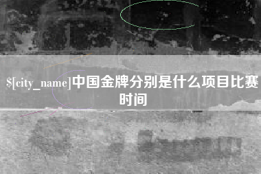长岭中国金牌分别是什么项目比赛时间